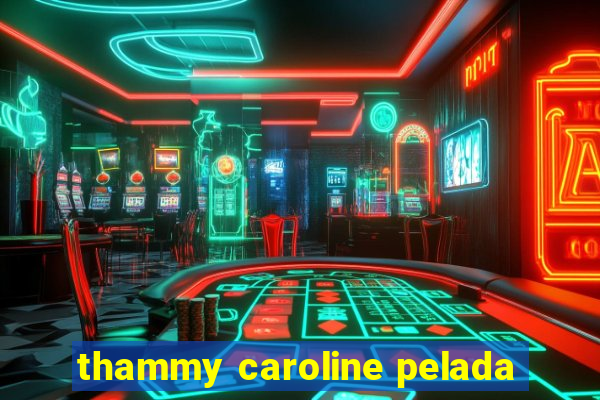 thammy caroline pelada